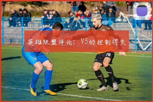 英雄联盟评论：V5的控制得失