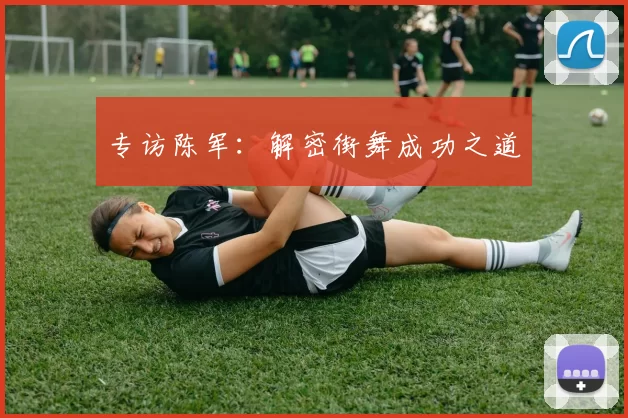 专访陈军：解密街舞成功之道