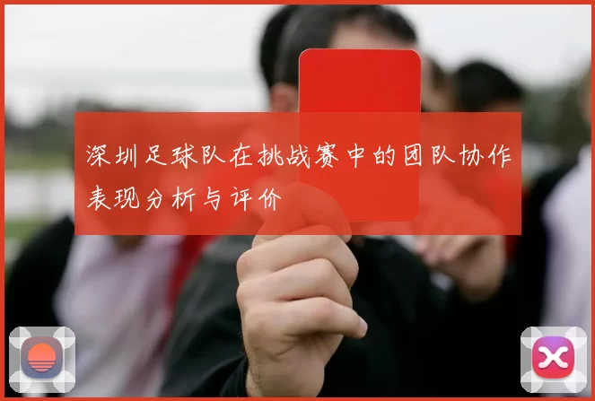 深圳足球队在挑战赛中的团队协作表现分析与评价